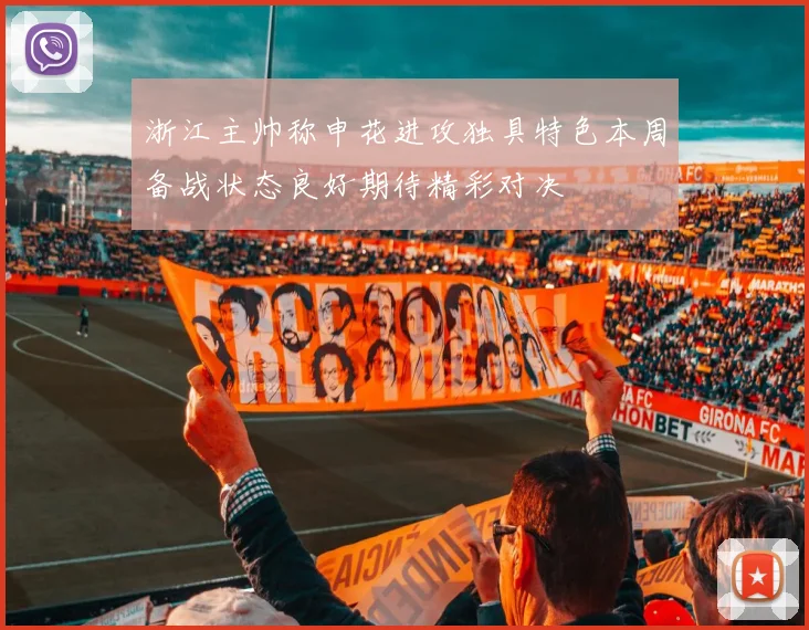 浙江主帅称申花进攻独具特色本周备战状态良好期待精彩对决
